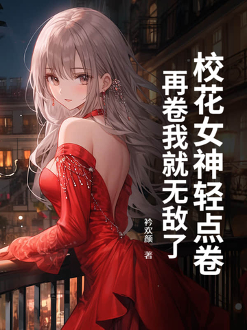 校花女神轻点卷,再卷我就无敌了